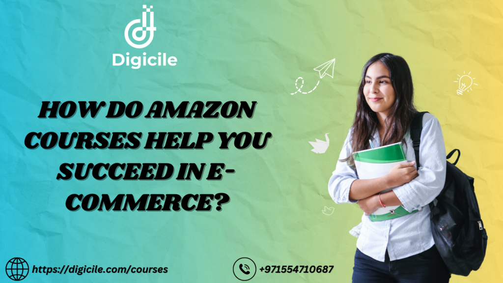 How Do Amazon Courses Help You Succeed in E-Commerce? - Digicile Course