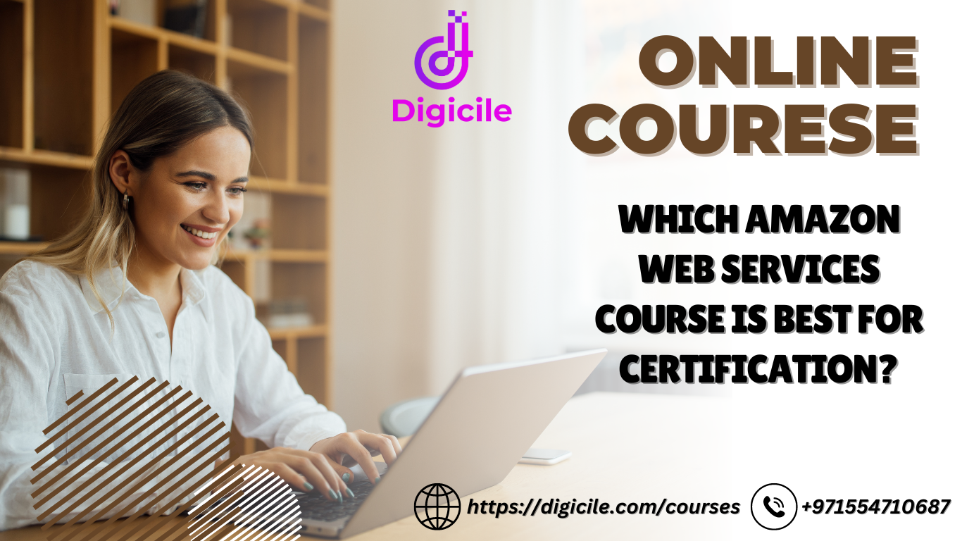 Which Amazon Web Services Course is Best for Certification? - Digicile Course