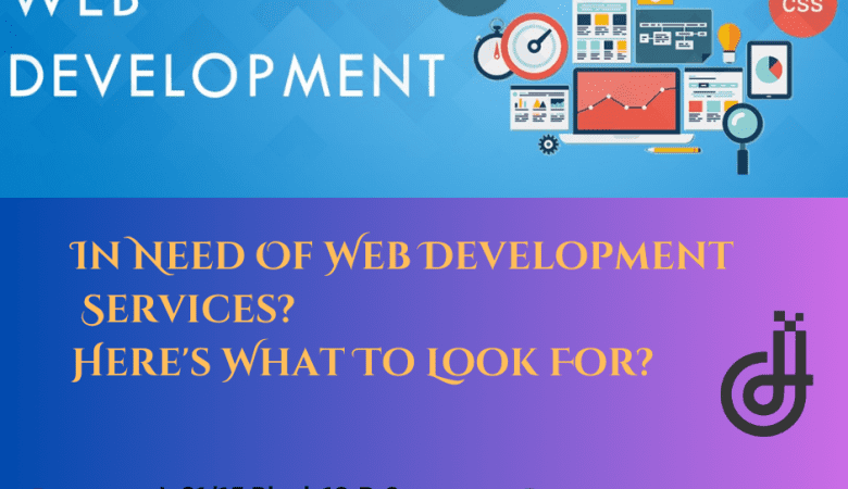 In Need Of Web Development Services? Here’s What To Look For?