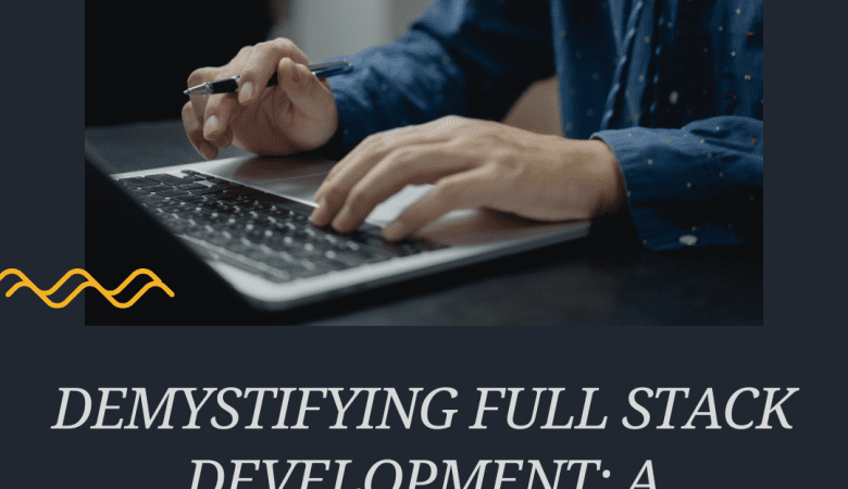 Demystifying Full Stack Development: A Comprehensive Guide for Web Developers in 2024