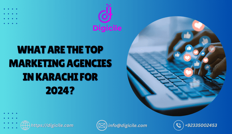 What Are the Top Marketing Agencies in Karachi for 2024?